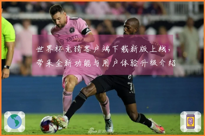 世界杯竞猜客户端下载新版上线，带来全新功能与用户体验升级介绍