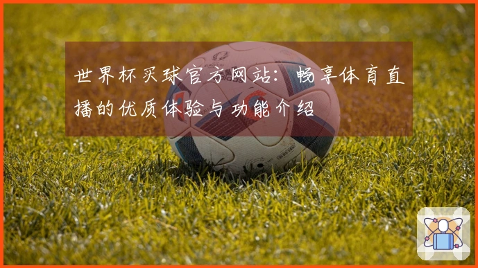世界杯买球官方网站：畅享体育直播的优质体验与功能介绍